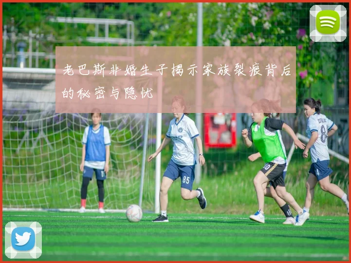 老巴斯非婚生子揭示家族裂痕背后的秘密与隐忧